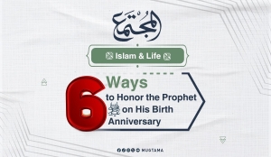 6 Ways to Honor the Prophet ﷺ on His Birth Anniversary