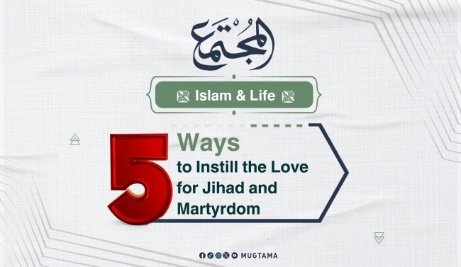 5 Ways to Instill the Love for Jihad and Martyrdom