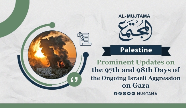 Prominent Updates on the 99th Day of the Ongoing Israeli Aggression on Gaza