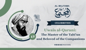 Uwais al-Qarani: The Master of the Tabi&#039;un and Beloved of the Companions