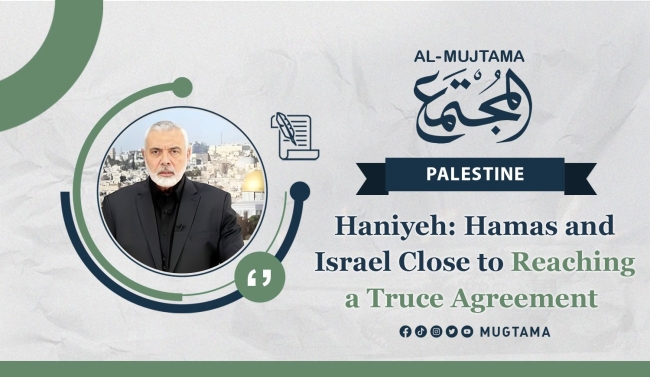 Haniyeh: Hamas and Israel Close to Reaching a Truce Agreement