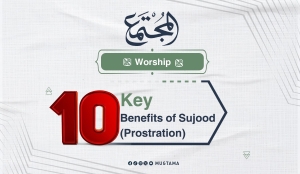 10 Key Benefits of Sujood (Prostration)