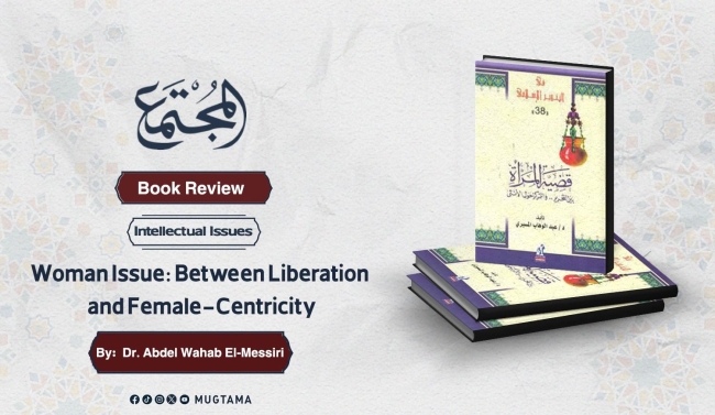 Book Review: “Woman Issue: Between Liberation and Female-Centricity” by Dr. Abdel Wahab El-Messiri