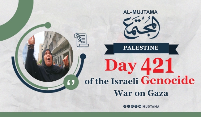 Day 421 of the Israeli Genocide War on Gaza