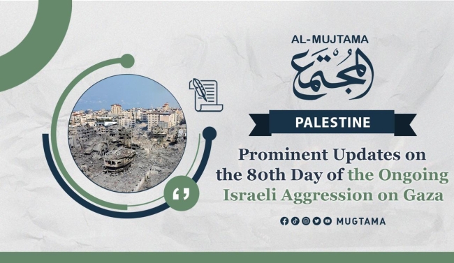 Prominent Updates on the 80th Day of the Ongoing Israeli Aggression on Gaza