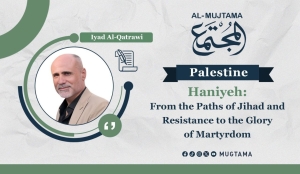 Haniyeh: From the Paths of Jihad and Resistance to the Glory of Martyrdom